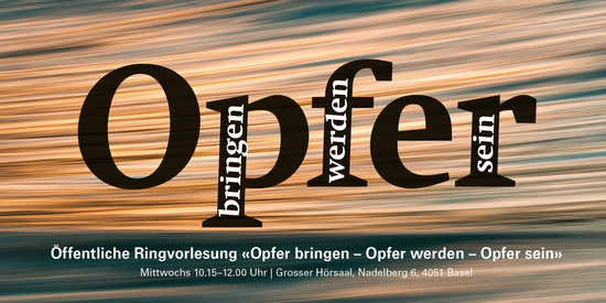 Opfer bringen - Opfer werden - Opfer sein. Ringvorlesung. Mittwochs 10.15–12.00 Uhr | Grosser Hörsaal, Nadelberg 6, 4051 Basel